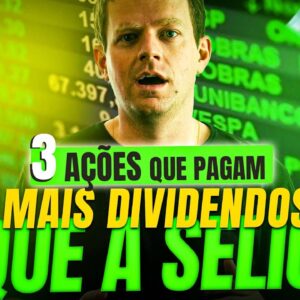 3 AÇÕES que pagam MAIS DIVIDENDOS que a SELIC!