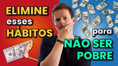 7 HÁBITOS que vão te deixar POBRE PRA SEMPRE!