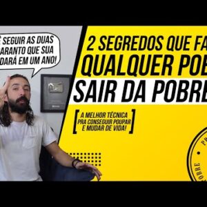 Dois Segredos que fazem QUALQUER POBRE SAIR DA POBREZA (Técnica para POUPAR e DEIXAR DE SER POBRE!)