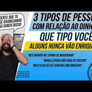 TRÊS TIPOS DE PESSOAS com relação ao DINHEIRO - QUE TIPO VOCÊ É? (Alguns não enriquecem nunca!)