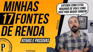 Minhas 17 FONTES DE RENDA Ativas e Passivas (Como MUDAR DE VIDA e DEIXAR DE SER POBRE)