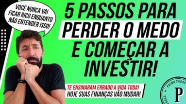 COMO PERDER O MEDO de INVESTIR DINHEIRO (5 Passos pra COMEÇAR A INVESTIR, senão nunca ficará rico!)