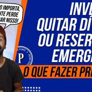 INVESTIR, QUITAR DÍVIDAS ou RESERVA DE EMERGÊNCIA - Qual é o Mais Importante?