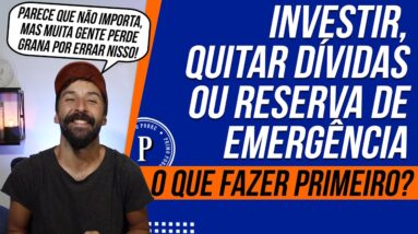 INVESTIR, QUITAR DÍVIDAS ou RESERVA DE EMERGÊNCIA - Qual é o Mais Importante?