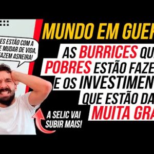 CENÁRIO DE GUERRA: A BURRICE dos POBRES e os MELHORES INVESTIMENTOS (SELIC VAI CONTINUAR SUBINDO!)