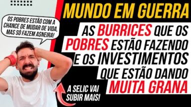 CENÁRIO DE GUERRA: A BURRICE dos POBRES e os MELHORES INVESTIMENTOS (SELIC VAI CONTINUAR SUBINDO!)