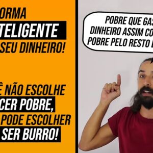 A Forma mais Inteligente de Gastar Dinheiro (MONTE SEU PATRIMÔNIO) - Pobres assim Morrem Pobres!