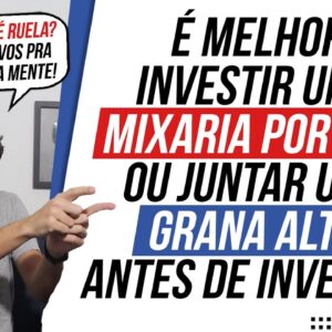 É melhor INVESTIR POUCO todo mês ou JUNTAR UM VALOR ALTO pra investir? (Torne-se um investidor!)