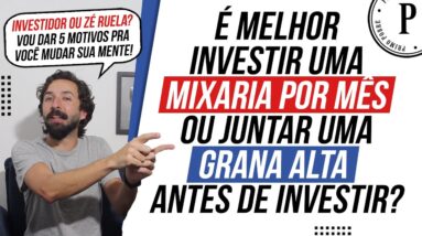 É melhor INVESTIR POUCO todo mês ou JUNTAR UM VALOR ALTO pra investir? (Torne-se um investidor!)