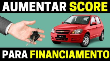 SAIBA COMO AUMENTAR O SCORE PARA FINANCIAMENTO DE VEICULO