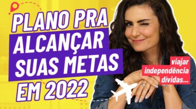 PLANO FINANCEIRO DEFINITIVO PRA SUAS METAS EM 2022! DÍVIDAS, VIAJAR ou INDEPENDÊNCIA FINANCEIRA?