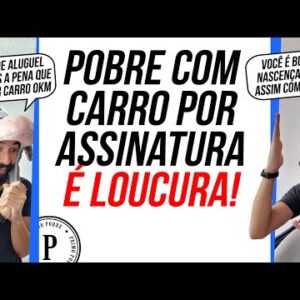 POBRE com CARRO POR ASSINATURA é LOUCURA! Entenda por que ALUGAR CARRO é sempre PREJUÍZO pro pobre!