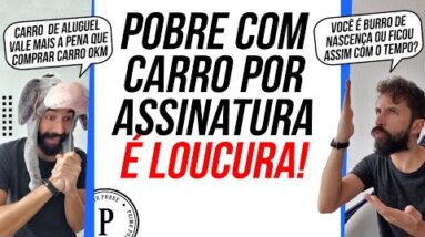 POBRE com CARRO POR ASSINATURA é LOUCURA! Entenda por que ALUGAR CARRO é sempre PREJUÍZO pro pobre!