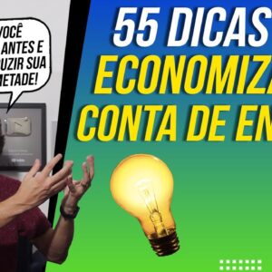 55 DICAS para ECONOMIZAR NA CONTA DE ENERGIA (Como REDUZIR a CONTA DE LUZ com DICAS PRÁTICAS)