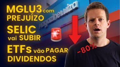 MGLU3 DESPENCA com PREJUÍZO, SELIC VAI SUBIR e ETFs PAGADORES DE DIVIDENDOS (em 2022): Entenda tudo!