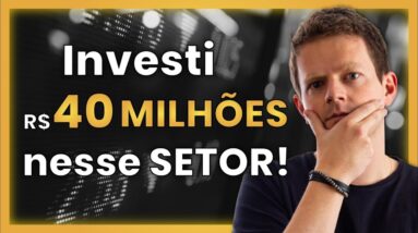 COMPREI R$ 40 MILHÕES EM AÇÕES DESSE SETOR!