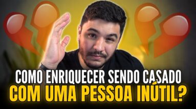 💥 Como enriquecer sendo CASADO com uma pessoa INÚTIL?