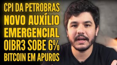 O QUE ACONTECEU COM A OIBR3? CPI NA PETROBRAS, NOVO AUXÍLIO EMERGENCIAL E O FIM DO BITCOIN