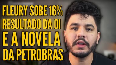 RESULTADO DA OIBR3, FUSÃO DA FLEURY (FLRY3), NOVO PRESIDENTE DA PETROBRAS E MUITO MAIS