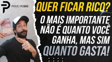 QUER FICAR RICO? O Mais importante não é QUANTO VOCÊ GANHA, mas sim QUANTO VOCÊ GASTA!