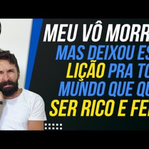 MEU VÔ MORREU, mas deixou a LIÇÃO pra todo mundo que quer SER RICO E FELIZ (Ganância e Generosidade)