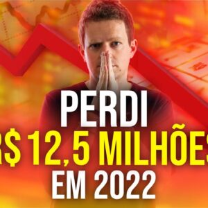 PERDI R$ 12,5 MILHÕES INVESTINDO EM AÇÕES em 2022...