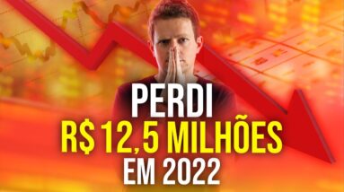 PERDI R$ 12,5 MILHÕES INVESTINDO EM AÇÕES em 2022...