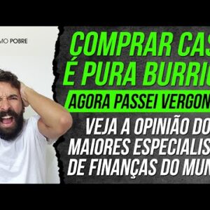 COMPRAR CASA É BURRICE (Veja o que dizem os maiores especialistas de finanças do mundo)