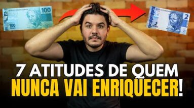 7 ATITUDES QUE MOSTRAM QUE VOCÊ NUNCA VAI FICAR RICO