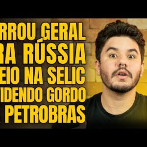 RÚSSIA EM APUROS, SELIC PARA DE SUBIR E PETROBRAS A RAINHA DOS DIVIDENDOS!