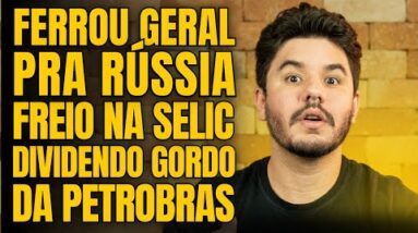 RÚSSIA EM APUROS, SELIC PARA DE SUBIR E PETROBRAS A RAINHA DOS DIVIDENDOS!