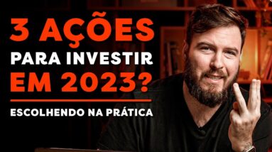 AS 3 MELHORES AÇÕES PARA 2023? | Escolhendo NA PRÁTICA