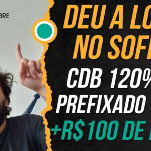 DEU A LOUCA NO SOFISA - CDB RENDENDO 120% DO CDI, PREFIXADO RENDENDO 15,7% A.A. + BÔNUS DE R$100