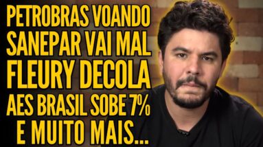PETROBRAS (PETR4) VOANDO, SANEPAR (SAPR4) DECEPCIONA, FLEURY (FLRY3) DECOLA E MUITO MAIS