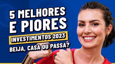 5 MELHORES E PIORES INVESTIMENTOS para 2023: BEIJA, CASA OU PASSA? Parte 1