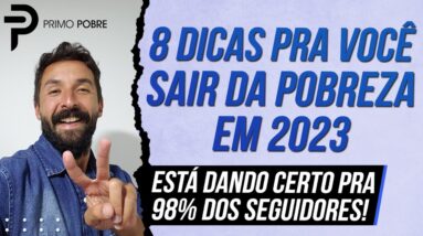 8 DICAS PRA VOCÊ SAIR DA POBREZA EM 2023 (Essas dicas estão mudando a vida de milhares de pessoas!)