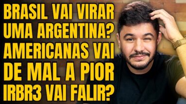 LULA VAI TRANSFORMAR O BRASIL NUMA ARGENTINA? AMERICANAS DE MAL A PIOR E IRBR3 PODE FALIR?