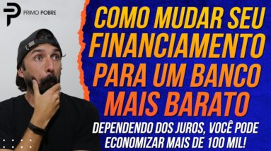 Como MUDAR SEU FINANCIAMENTO para um BANCO MAIS BARATO (Como fazer PORTABILIDADE DE FINANCIAMENTO)