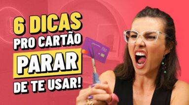 CARTÃO DE CRÉDITO: Top 6 dicas para não ser refém da fatura