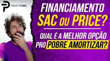 TABELA SAC OU PRICE - Qual é o MELHOR FINANCIAMENTO pro POBRE que quer uma CASA e quer AMORTIZAR?