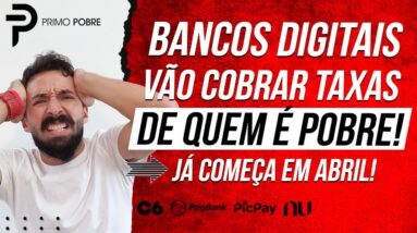 BANCOS DIGITAIS vão COBRAR TAXAS de quem É MAIS POBRE! (TAXAS nos BANCOS DIGITAIS)