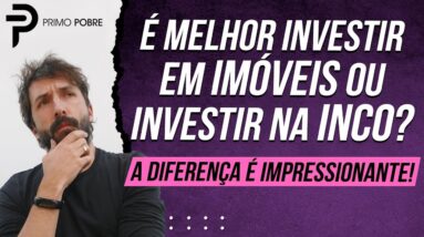 É melhor INVESTIR EM IMÓVEIS ou INVERSTIR NA INCO? Vantagens e desvantagens