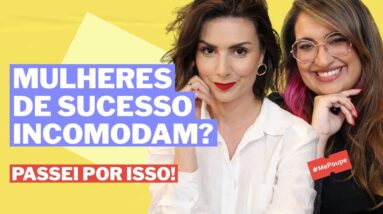 Por que MULHERES DE SUCESSO incomodam? Eu JÁ passei por isso!