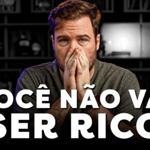 VOCÊ NÃO VAI FICAR RICO