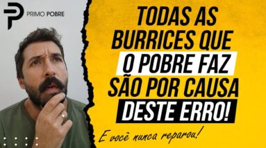 É por causa DESTE ERRO que os POBRES caem em TODOS OS OUTROS ERROS