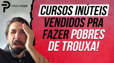 CUIDADO - CURSOS INÚTEIS vendidos para FAZER POBRES DE TROUXA (CURSO DO PRIMO POBRE)