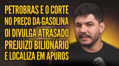 PETROBRAS PAGA DIVIDENDOS E DERRUBA PREÇO DA GASOLINA, OI TEM PREJUÍZO IMENSO E LOCALIZA EM APUROS