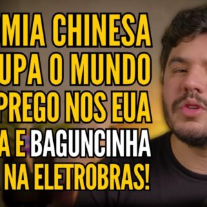 ECONOMIA CHINESA DÁ SINAIS, DESEMPREGO AMERICANO ASSUSTA E BAGUNCINHA DO LULA NA ELETROBRAS E MAIS!