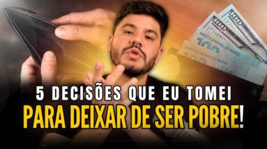 5 decisões que eu PRECISEI tomar para DEIXAR DE SER POBRE