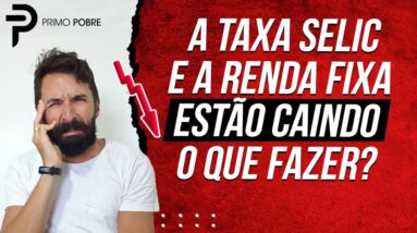 A TAXA SELIC está CAINDO - Veja ONDE INVESTIR com a SELIC e a RENDA FIXA EM QUEDA